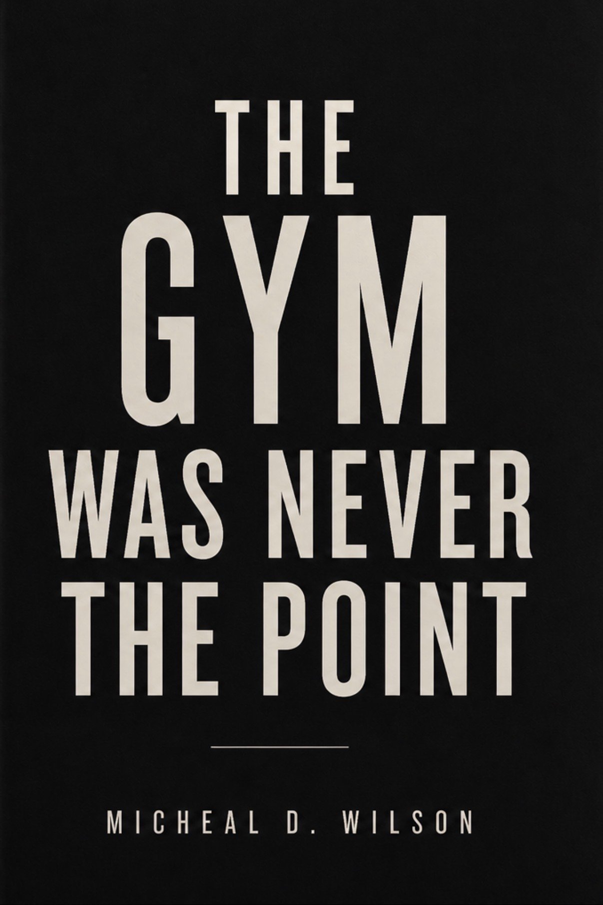 The Gym Was Never the Point Book Cover